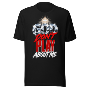 God Don't Play About Me T-Shirt